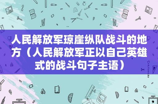 人民 *** 琼崖纵队战斗的地方（人民 *** 正以自己英雄式的战斗句子主语）