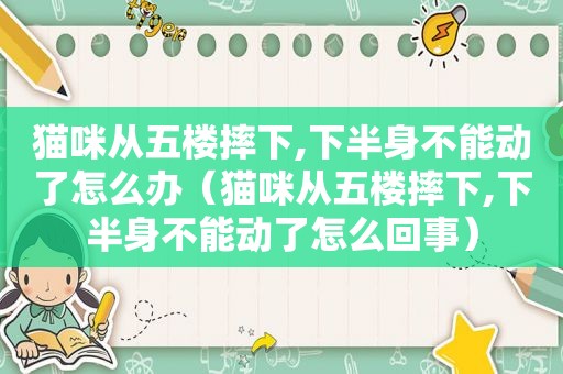 猫咪从五楼摔下,下半身不能动了怎么办（猫咪从五楼摔下,下半身不能动了怎么回事）