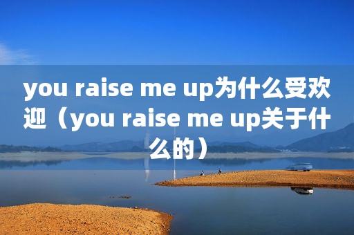 you raise me up为什么受欢迎（you raise me up关于什么的）