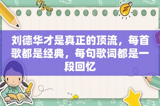 刘德华才是真正的顶流，每首歌都是经典，每句歌词都是一段回忆