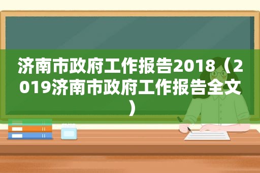 济南市 *** 工作报告2018（2019济南市 *** 工作报告全文）