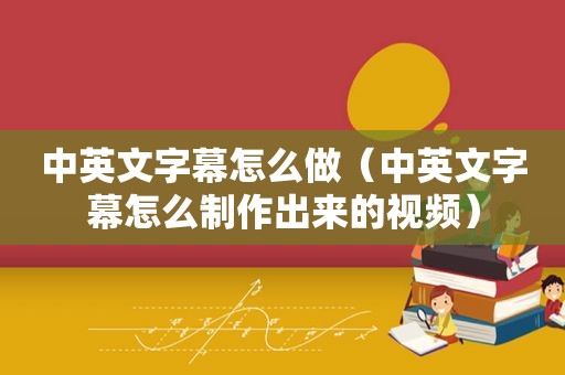 中英文字幕怎么做（中英文字幕怎么制作出来的视频）