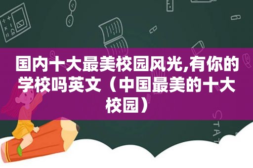 国内十大最美校园风光,有你的学校吗英文（中国最美的十大校园）