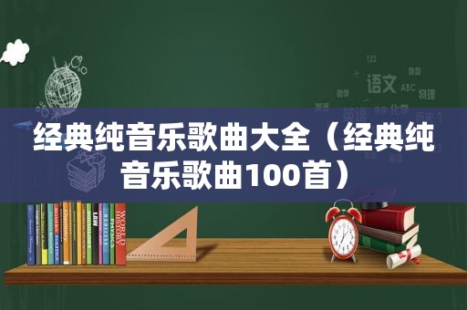 经典纯音乐歌曲大全（经典纯音乐歌曲100首）