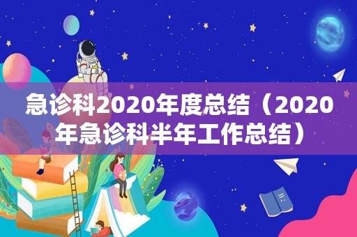 急诊科2020年度总结（2020年急诊科半年工作总结）