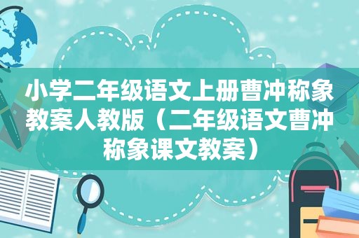 小学二年级语文上册曹冲称象教案人教版（二年级语文曹冲称象课文教案）