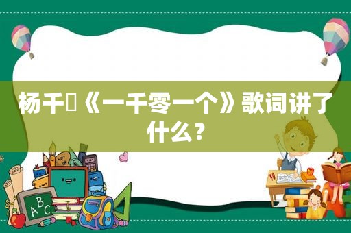 杨千嬅《一千零一个》歌词讲了什么？