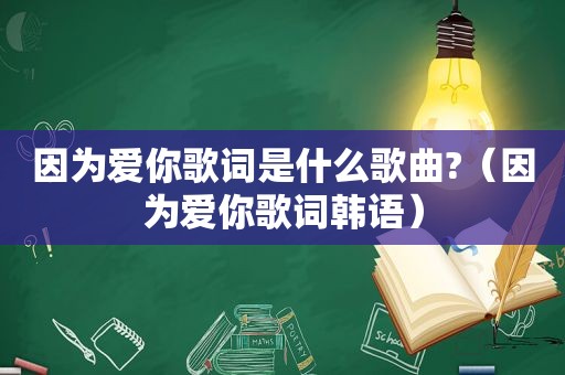 因为爱你歌词是什么歌曲?（因为爱你歌词韩语）