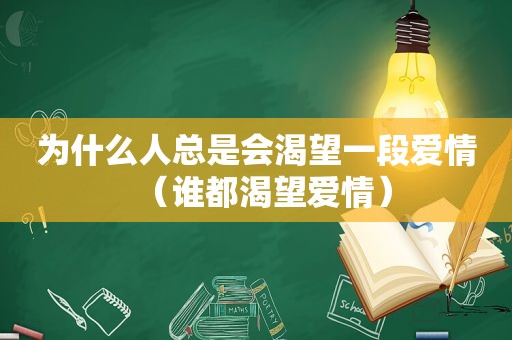 为什么人总是会渴望一段爱情（谁都渴望爱情）