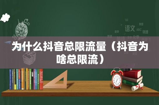 为什么抖音总限流量（抖音为啥总限流）