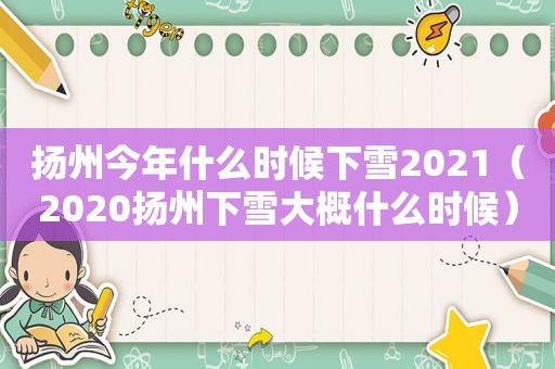 扬州今年什么时候下雪2021（2020扬州下雪大概什么时候）