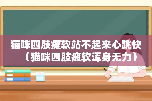 猫咪四肢瘫软站不起来心跳快（猫咪四肢瘫软浑身无力）