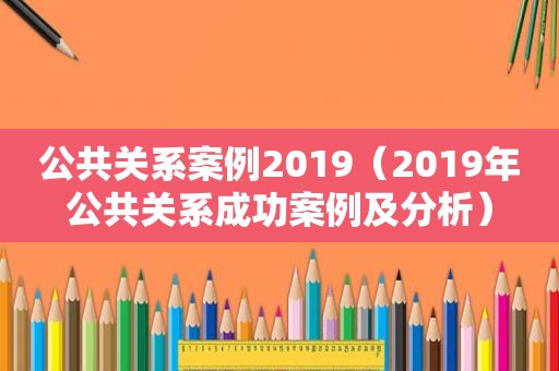 公共关系案例2019（2019年公共关系成功案例及分析）