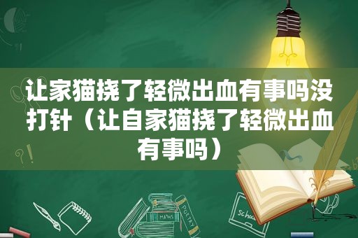 让家猫挠了轻微出血有事吗没打针（让自家猫挠了轻微出血有事吗）