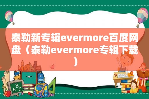 泰勒新专辑evermore百度网盘（泰勒evermore专辑下载）