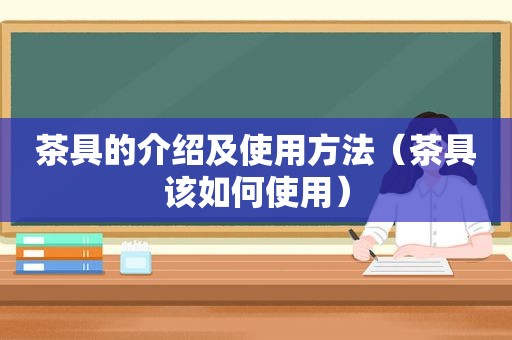 茶具的介绍及使用方法（茶具该如何使用）