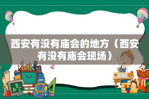 西安有没有庙会的地方（西安有没有庙会现场）