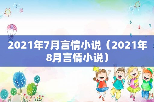 2021年7月言情小说（2021年8月言情小说）