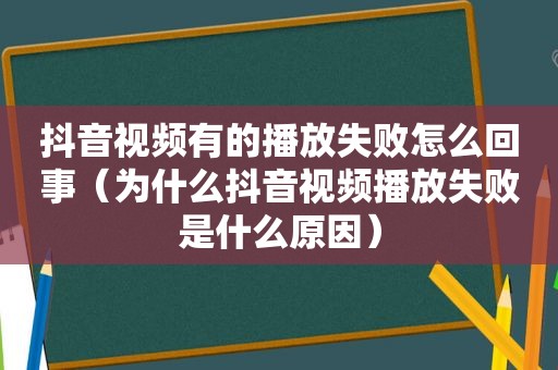 抖音视频有的播放失败怎么回事（为什么抖音视频播放失败是什么原因）