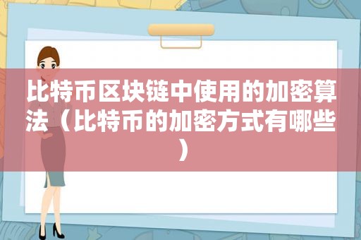 比特币区块链中使用的加密算法（比特币的加密方式有哪些）