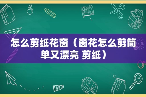 怎么剪纸花窗（窗花怎么剪简单又漂亮 剪纸）