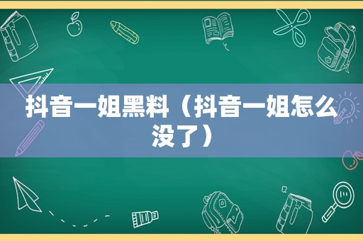 抖音一姐黑料（抖音一姐怎么没了）