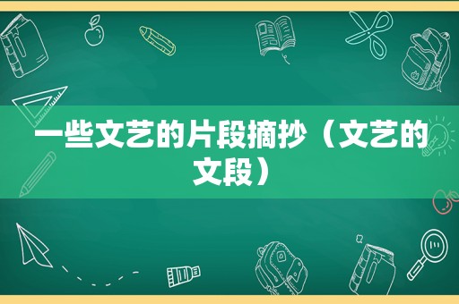 一些文艺的片段摘抄（文艺的文段）