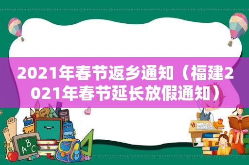 2021年春节返乡通知（福建2021年春节延长放假通知）