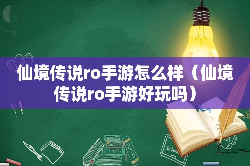 仙境传说ro手游怎么样（仙境传说ro手游好玩吗）