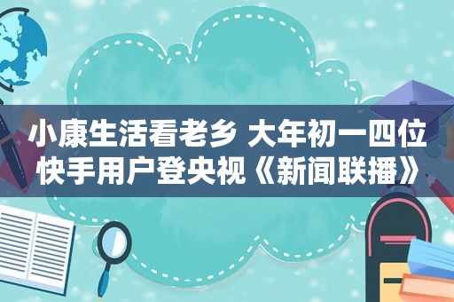 小康生活看老乡 大年初一四位快手用户登央视《新闻联播》