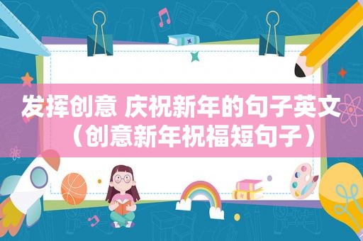 发挥创意 庆祝新年的句子英文（创意新年祝福短句子）