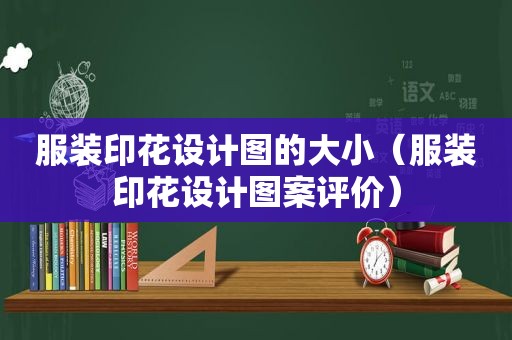 服装印花设计图的大小（服装印花设计图案评价）