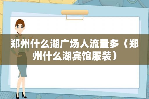 郑州什么湖广场人流量多（郑州什么湖宾馆服装）