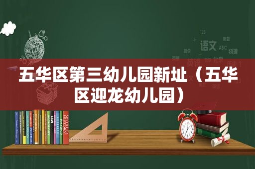 五华区第三幼儿园新址（五华区迎龙幼儿园）