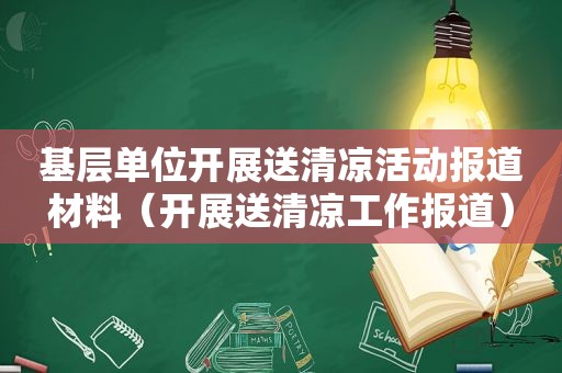 基层单位开展送清凉活动报道材料（开展送清凉工作报道）