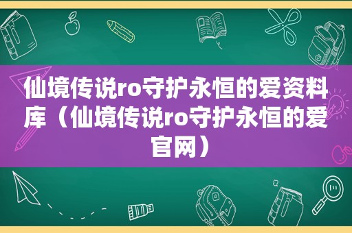 仙境传说ro守护永恒的爱资料库（仙境传说ro守护永恒的爱 官网）