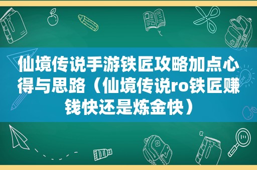 仙境传说手游铁匠攻略加点心得与思路（仙境传说ro铁匠赚钱快还是炼金快）