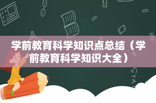 学前教育科学知识点总结（学前教育科学知识大全）