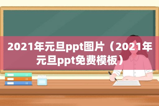 2021年元旦ppt图片（2021年元旦ppt免费模板）