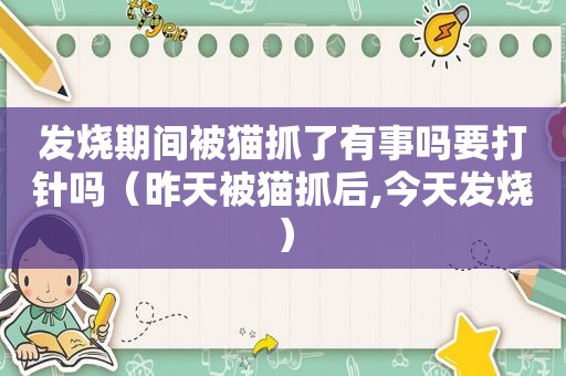 发烧期间被猫抓了有事吗要打针吗（昨天被猫抓后,今天发烧）