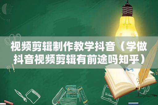 视频剪辑制作教学抖音（学做抖音视频剪辑有前途吗知乎）