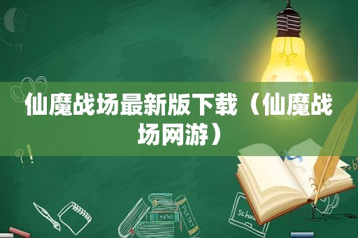 仙魔战场最新版下载（仙魔战场网游）