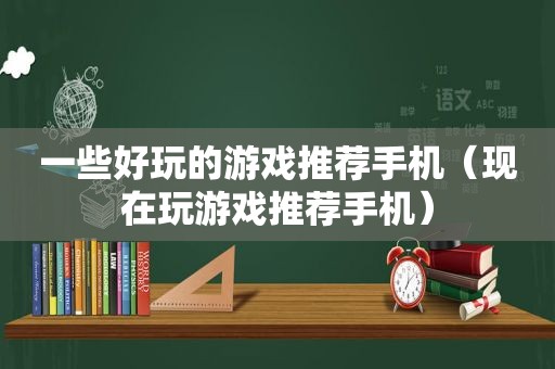 一些好玩的游戏推荐手机（现在玩游戏推荐手机）