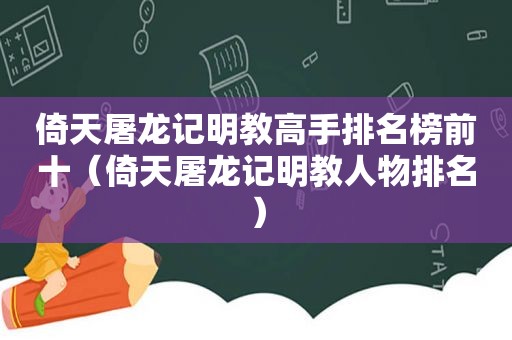 倚天屠龙记明教高手排名榜前十（倚天屠龙记明教人物排名）