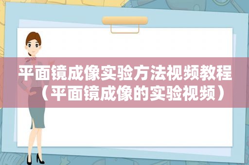 平面镜成像实验方法视频教程（平面镜成像的实验视频）