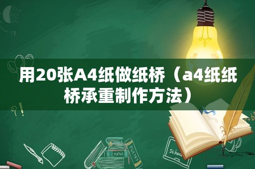 用20张A4纸做纸桥（a4纸纸桥承重制作方法）