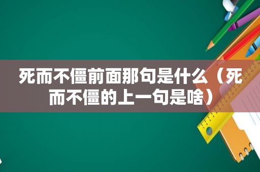 死而不僵前面那句是什么（死而不僵的上一句是啥）