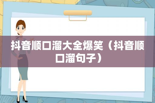 抖音顺口溜大全爆笑（抖音顺口溜句子）