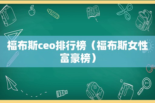 福布斯ceo排行榜（福布斯女性富豪榜）