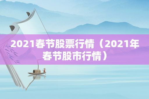 2021春节股票行情（2021年春节股市行情）